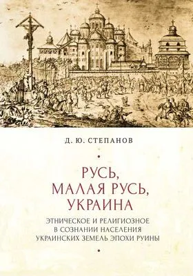 Русь, Малая Русь, Украина. Этническое и религиозное в сознании населения украинских земель эпохи Руины — обложка книги