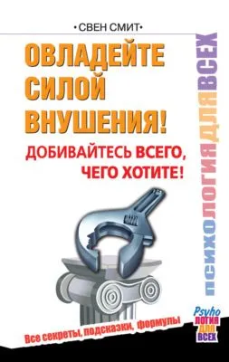 Овладейте силой внушения! Добивайтесь всего, чего хотите! — обложка книги