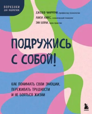 Подружись с собой! Как понимать свои эмоции, переживать трудности и не бояться жизни — обложка книги