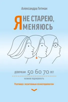 Я не старею, я меняюсь. Разговор с позитивным психотерапевтом — обложка книги