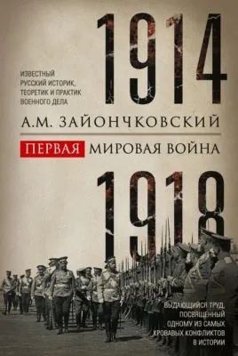Первая мировая война. 1914–1918 гг. Выдающийся труд, посвященный одному из самых кровавых конфликтов в истории — обложка книги