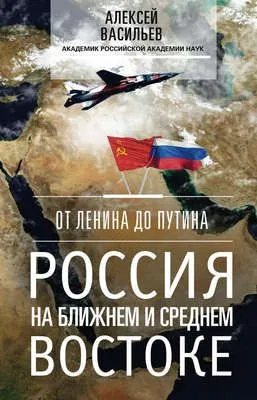 От Ленина до Путина. Россия на Ближнем и Среднем Востоке — обложка книги