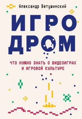 Игродром. Что нужно знать о видеоиграх и игровой культуре — обложка книги