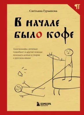В начале было кофе. Лингвомифы, речевые «ошибки» и другие поводы поломать копья в спорах о русском языке — обложка книги