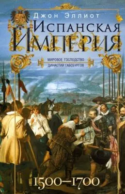 Испанская империя. Мировое господство династии Габсбургов. 1500–1700 гг. — обложка книги
