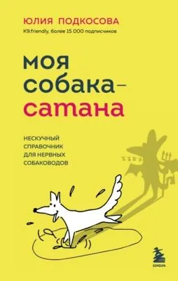 Моя собака – сатана. Нескучный справочник для нервных собаководов — обложка книги