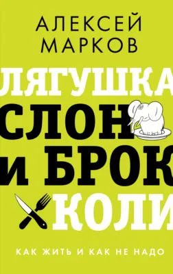 Лягушка, слон и брокколи. Как жить и как не надо — обложка книги