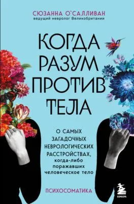 Когда разум против тела. О самых загадочных неврологических расстройствах, когда-либо поражавших человеческое тело — обложка книги