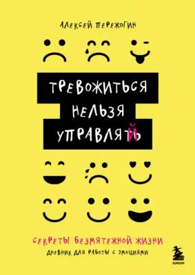 Тревожиться нельзя управлять. Дневник для работы с эмоциями. Секреты безмятежной жизни — обложка книги