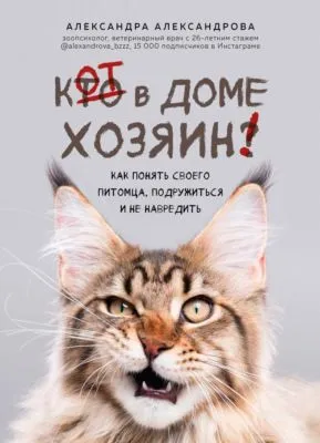 Кот в доме хозяин! Как понять своего питомца, подружиться и не навредить — обложка книги
