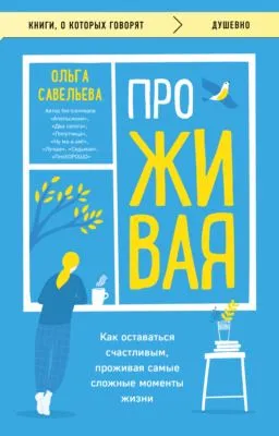 ПроЖИВАЯ. Как оставаться счастливым, проживая самые сложные моменты жизни — обложка книги