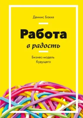 Работа в радость. Бизнес-модель будущего — обложка книги