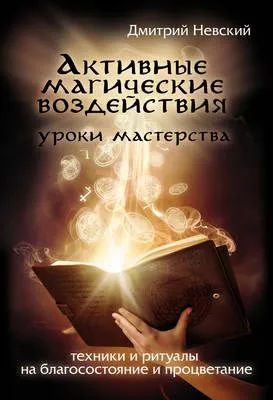 Активные магические воздействия. Уроки мастера. Техники и ритуалы на благосостояние и процветание — обложка книги