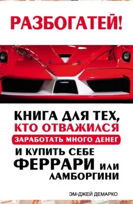Разбогатей! Книга для тех, кто отважился заработать много денег и купить себе Феррари или Ламборгини — обложка книги