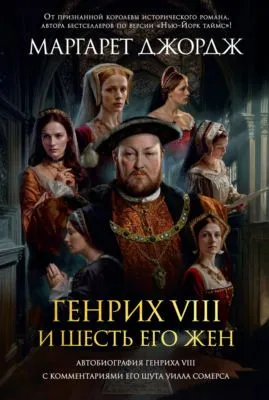 Генрих VIII и шесть его жен. Автобиография Генриха VIII с комментариями его шута Уилла Сомерса — обложка книги