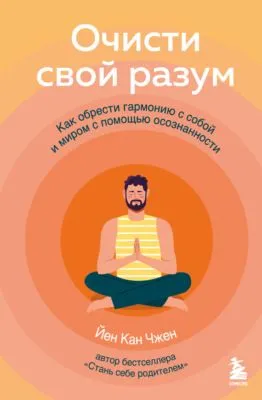 Очисти свой разум. Как обрести гармонию с собой и миром с помощью осознанности — обложка книги