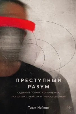 Преступный разум: Судебный психиатр о маньяках, психопатах, убийцах и природе насилия — обложка книги