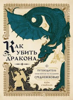 Как убить дракона. Путеводитель героя фэнтези по реальному Средневековью — обложка книги