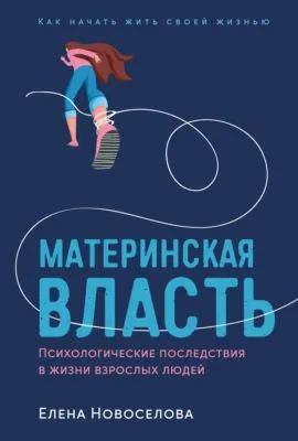 Материнская власть. Психологические последствия в жизни взрослых людей. Как начать жить своей жизнью — обложка книги