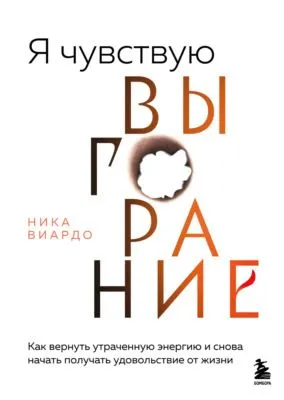 Я чувствую выгорание. Как вернуть утраченную энергию и снова начать получать удовольствие от жизни — обложка книги