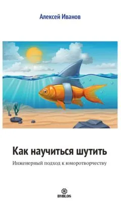Как научиться шутить. Инженерный подход к юморотворчеству — обложка книги