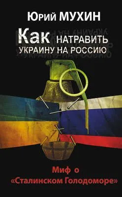 Как натравить Украину на Россию. Миф о «Сталинском Голодоморе» — обложка книги