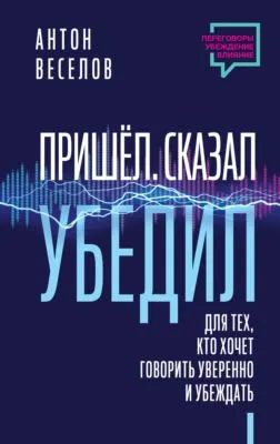 Пришел. Сказал. Убедил. Для тех, кто хочет говорить уверенно и убеждать — обложка книги