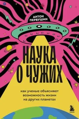 Наука о чужих. Как ученые объясняют возможность жизни на других планетах — обложка книги