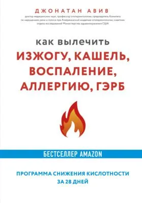 Как вылечить изжогу, кашель, воспаление, аллергию, ГЭРБ : программа снижения кислотности за 28 дней — обложка книги