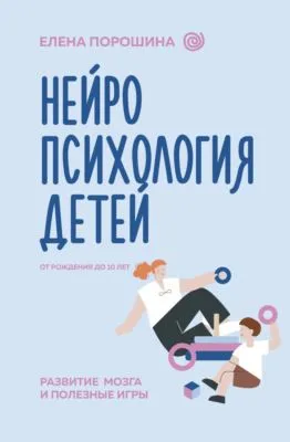 Нейропсихология детей от рождения до 10 лет. Развитие мозга и полезные игры — обложка книги