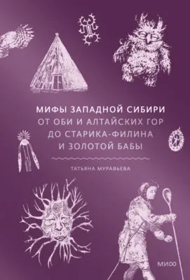 Мифы Западной Сибири. От Оби и Алтайских гор до Старика-филина и Золотой бабы — обложка книги