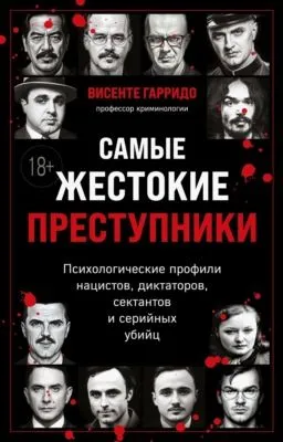 Самые жестокие преступники. Психологические профили нацистов, диктаторов, сектантов и серийных убийц — обложка книги