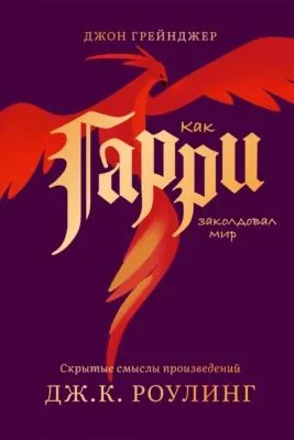 Как Гарри заколдовал мир. Скрытые смыслы произведений Дж.К. Роулинг — обложка книги