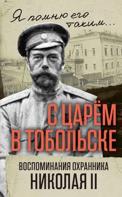 С царем в Тобольске. Воспоминания охранника Николая II — обложка книги