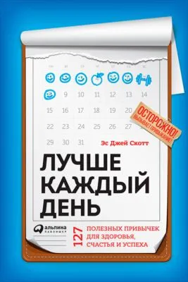 Лучше каждый день: 127 полезных привычек для здоровья, счастья и успеха — обложка книги