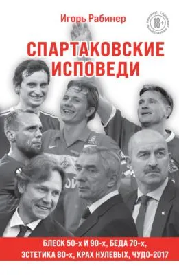 Спартаковские исповеди. Блеск 50-х и 90-х, эстетика 80-х, крах нулевых, чудо-2017 — обложка книги