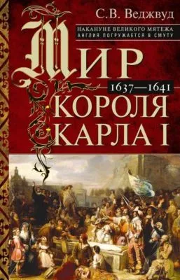 Мир короля Карла I. Накануне Великого мятежа: Англия погружается в смуту. 1637–1641 — обложка книги