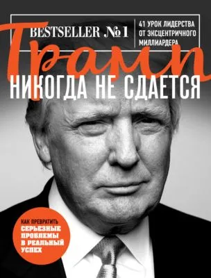 Трамп никогда не сдается. 41 урок лидерства от эксцентричного миллиардера — обложка книги