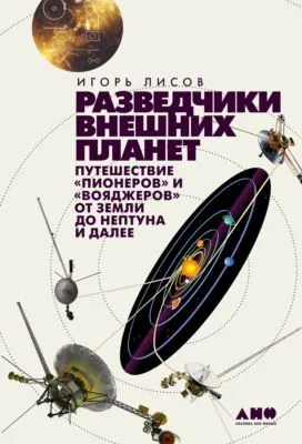 Разведчики внешних планет. Путешествие «Пионеров» и «Вояджеров» от Земли до Нептуна и далее — обложка книги