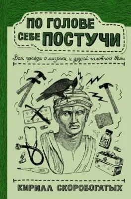 По голове себе постучи. Вся правда о мигрени и другой головной боли — обложка книги