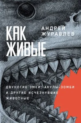 Как живые: Двуногие змеи, акулы-зомби и другие исчезнувшие животные — обложка книги