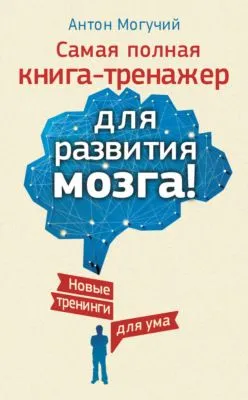 Самая полная книга-тренажер для развития мозга! Новые тренинги для ума — обложка книги