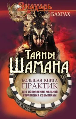 Тайны Шамана. Большая книга практик для исполнения желаний, управления событиями — обложка книги