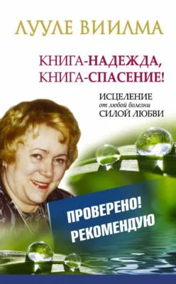 Лууле Виилма. Книга-надежда, книга-спасение! Исцеление от любой болезни силой Любви — обложка книги