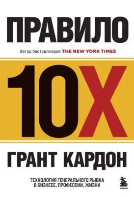 Правило 10X. Технология генерального рывка в бизнесе, профессии, жизни — обложка книги
