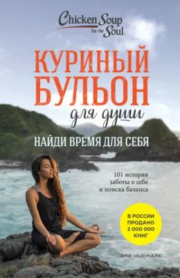 Куриный бульон для души. Найди время для себя. 101 история заботы о себе и поиске баланса — обложка книги