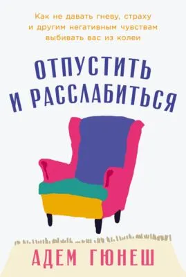 Отпустить и расслабиться: Как не давать гневу, страху и другим негативным чувствам выбивать вас из колеи — обложка книги