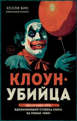 Клоун-убийца. Маньяк Джон Гейси, вдохновивший Стивена Кинга на роман «Оно» — обложка книги