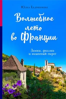 Волшебное лето во Франции. Замки, фиалки и вишневый пирог — обложка книги