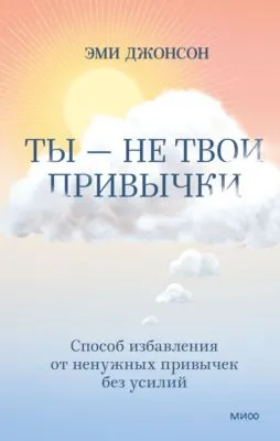 Ты – не твои привычки. Способ избавления от ненужных привычек без усилий — обложка книги